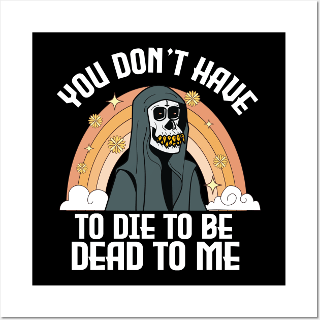 You Don't Have To Die To Be Dead To Me Funny halloween Wall Art by TheAwesome